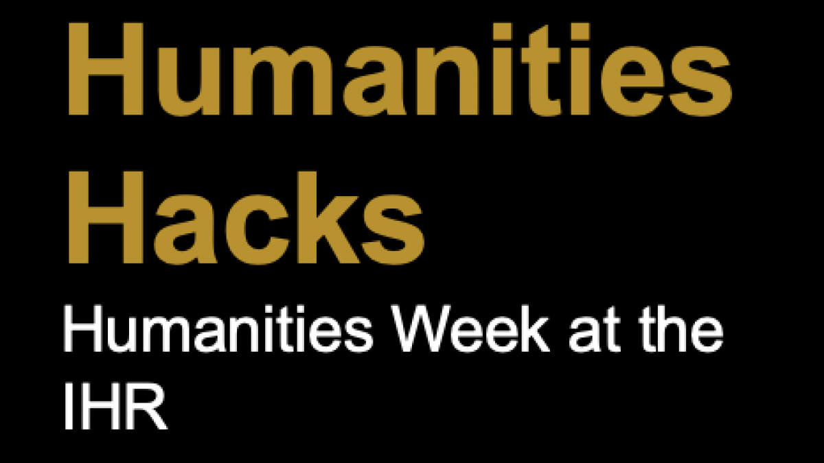 Humanities Hacks: Humanities Week at the IHR.